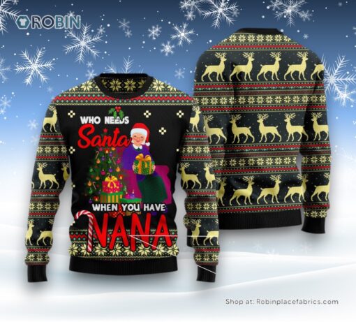 Who Needs Santa When You Have Nana Ugly Christmas Sweater