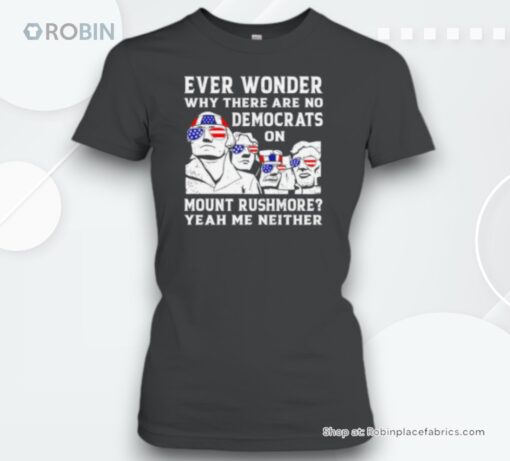 Why There Are No Democrats On Mount Rushmore Unisex Shirt