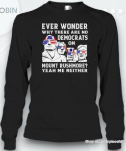 Why There Are No Democrats On Mount Rushmore Unisex Shirt