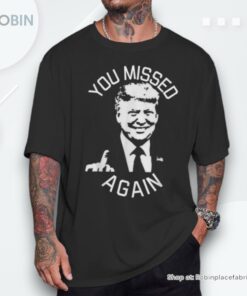 You Missed Again You Missed Shirt