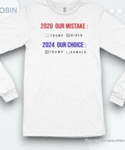 2020 Our Mistake 2024 Our Choice Vote Donald Trump Shirt