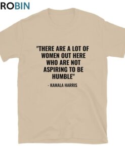 A Lot Of Women Are Not Aspiring To Be Humble Shirt, Kamala Harris T Shirt,Gift For Him, For Her
