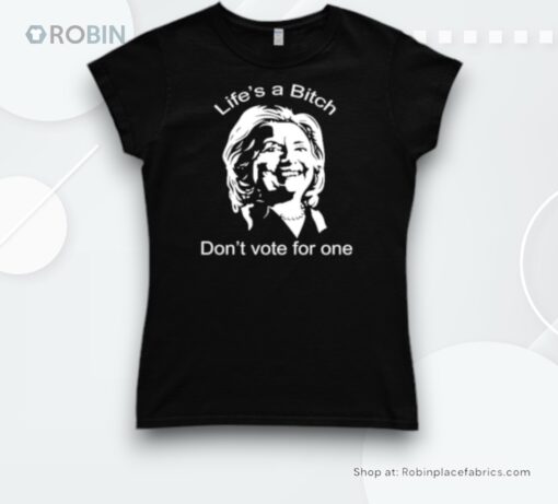 Anti Hillary Clinton No Bumper Life’s A Bitch Don’t Vote For One Shirt