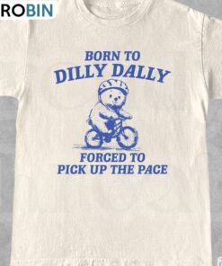 Born To Dilly Dally Forced To Pick Up The Pace Shirt, Bull Funny Y2k Shirt