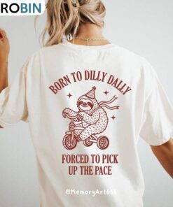 Born To Dilly Dally Forced To Pick Up The Pace Sweatshirt, Cute Trendy Funny Shirt, Long Sleeve Cotton, Hoodie