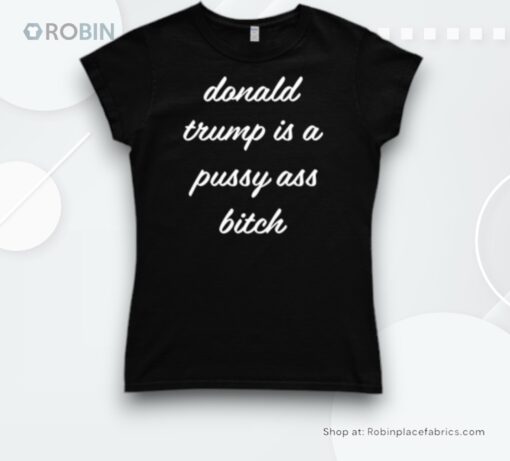 Donald Trump Is A Pussy Ass Bitch Shirt