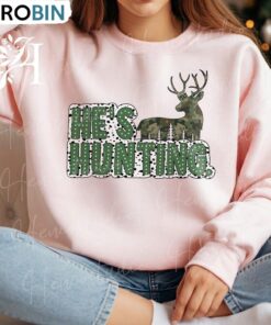 He S Hunting Sweatshirt, Funny Hunting Duck Deer Season Shirt, Long Sleeve Cotton, Hoodie He S Hunting Sweatshirt, Funny Hunting Duck Deer Season Shirt, Long Sleeve Cotton, Hoodie