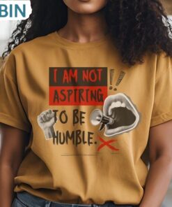 I Am Not Aspiring To Be Humble Shirt, Feminist Empowerment Tee
