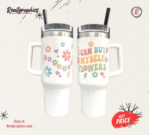 I Can Buy Myself Flowers 40Oz Quencher Tumbler Cup 40 Oz Stainless Steel Stanley Cups Dupe With Handle