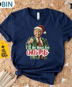 I Ll Be Home For Christmas Shirt, Donald Trump Shirt