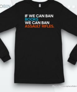 If We Can Ban Books We Can Ban Assault Rifles Shirt If We Can Ban Books We Can Ban Assault Rifles Shirt