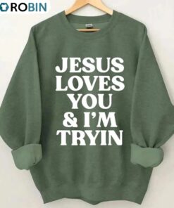 Jesus Loves You I M Tryin Christian Sweatshirt, Bible Verse Sweater, Long Sleeve Cotton, Hoodie