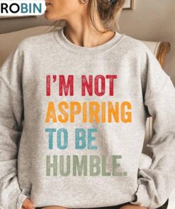 Not Aspiring To Be Humble Kamala Harris Shirt Unisex Shirt