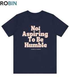 Not Aspiring To Be Humble Kamala Harris TShirt, President Girl Power Shirt