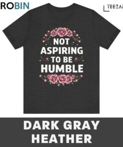 Not Aspiring To Be Humble Shirt, Kamala Harris T Shirt Not Aspiring To Be Humble Shirt, Kamala Harris T Shirt