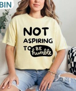 Not Aspiring To Be Humble Tee Kamala Harris Shirt, Political Tee Not Aspiring To Be Humble Tee Kamala Harris Shirt, Political Tee