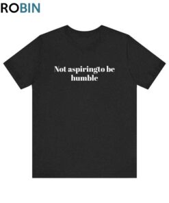 Not Aspiring To Be Humble Women Shirt