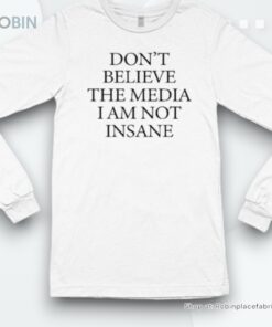 Official Don’t Believe The Media I Am Not Insane Shirt