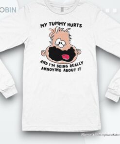 Official My Tummy Hurts And I’m Being Really Annoying About It Shirt Official My Tummy Hurts And I’m Being Really Annoying About It Shirt