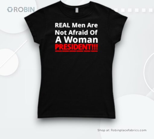 Official Real Men Are Not Afraid Of A Woman President Shirt