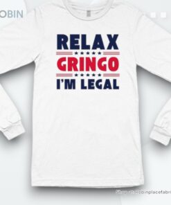 Relax Gringo Im Legal Funny Mexican American Immigration Joke Shirt