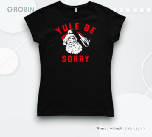 Santa Yule Be Sorry Christmas Shirt