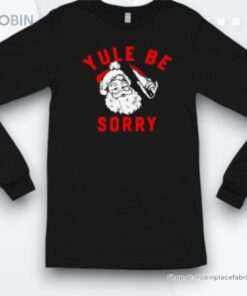 Santa Yule Be Sorry Christmas Shirt