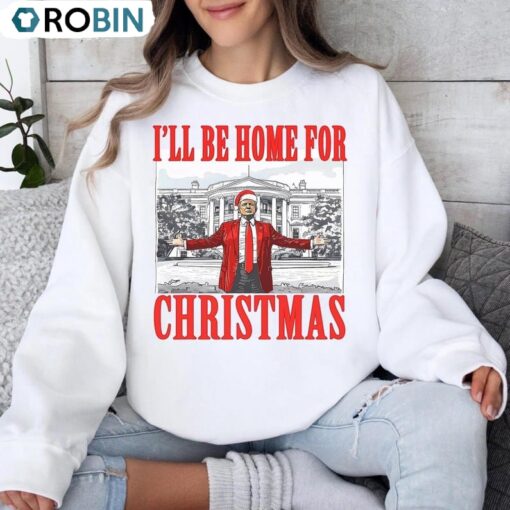 Trump I Ll Be Home For Christmas Sweatshirt, Humorous Trump Shirt, Long Sleeve Cotton, Hoodie
