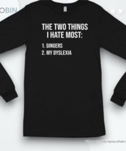 Two Things I Hate Most Gingers My Dyslexia Shirt