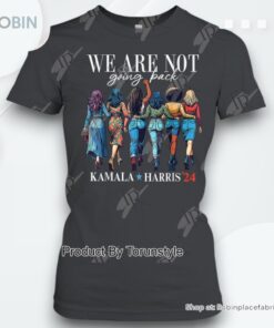 We Are Not Going Back Kamala Harris Waltz 24 Madam President T Shirt