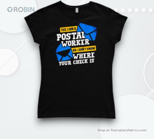 Yes I Am A Postal Worker No I Don’t Know Where Your Check Is Shirt