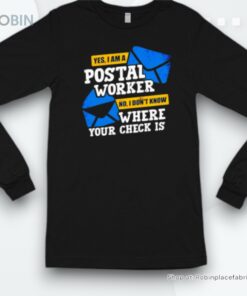 Yes I Am A Postal Worker No I Don’t Know Where Your Check Is Shirt