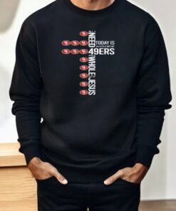 All I Need Today Is A Little Bit Of San Francisco 49ers And A Whole Lot Of Jesus Shirt All I Need Today Is A Little Bit Of San Francisco 49ers And A Whole Lot Of Jesus Shirt