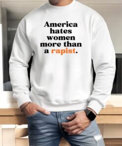 America Hates Women More Than A Rapist Shirt