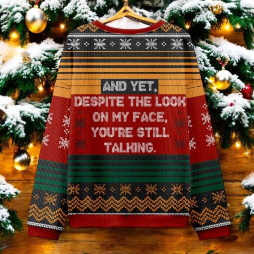 And Yet Despite The Look On My Face You’re Still Talking Ugly Christmas Sweater