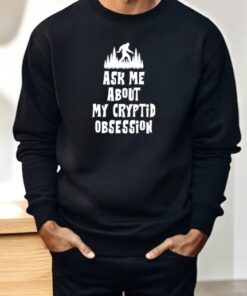 Ask Me About My Cryptid Obsession Shirt Ask Me About My Cryptid Obsession Shirt
