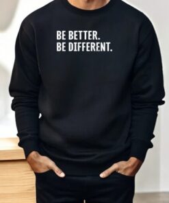 Be Better Be Different Shirt