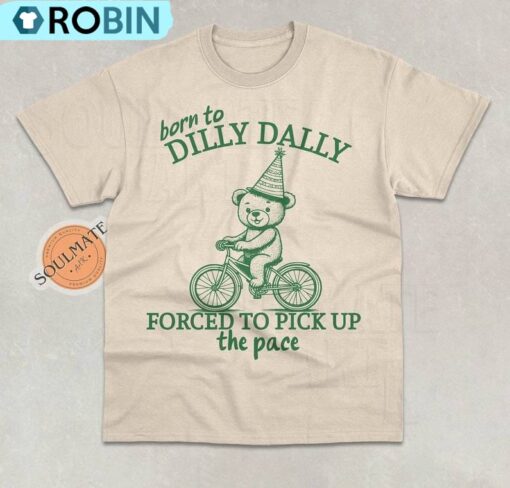Born To Dilly Dally Forced To Pick Up The Pace Shirt, Meme Shirt