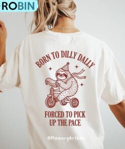 Born To Dilly Dally Forced To Pick Up The Pace Sweatshirt, Cute Trendy Shirt