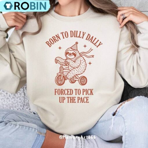 Born To Dilly Dally Forced To Pick Up The Pace Sweatshirt, Cute Trendy Shirt