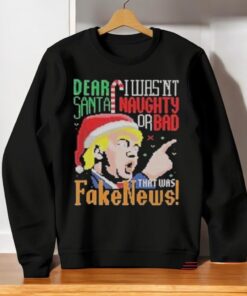 Donald Trump Ugly Christmas Dear Santa I Wasn’t Naughty Or Bad That Was Fake News Shirt