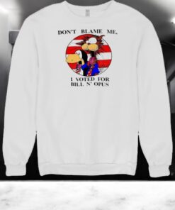 Don’t Blame Me I Voted For Bill N’ Opus Shirt Don’t Blame Me I Voted For Bill N’ Opus Shirt