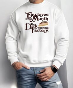Employee Of The Month At The Dick Sucking Factory Shirt