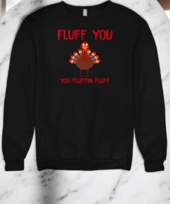 Fluff You You Fluffin Fluff Turkey Shirt