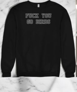 Fuck You Go Birds Philadelphia Eagles Shirt