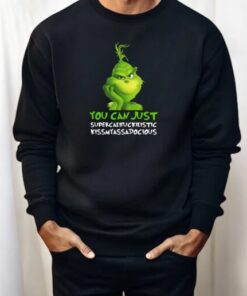 Grinch You Can Just Supercalifuckilistic Kissmyassadocious Shirt