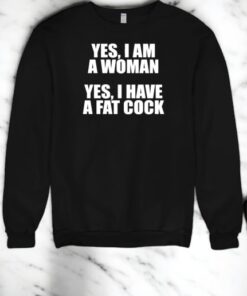I Am A Woman I Have A Fat Cock Shirt