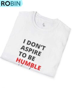 I Don T Aspire To Be Humble Kamal. Harris Shirt