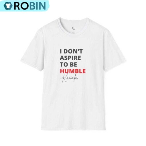 I Don T Aspire To Be Humble Kamal. Harris Shirt