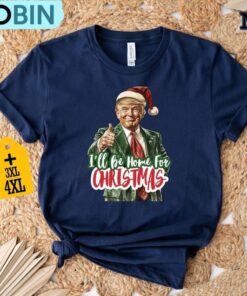 I Ll Be Home For Christmas Shirt, Donald Trump Shirt